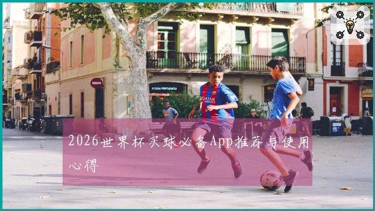 2026世界杯买球必备App推荐与使用心得