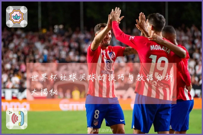 世界杯让球买球的技巧与数据分析大揭秘
