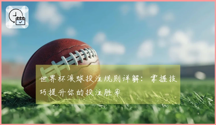 世界杯滚球投注规则详解：掌握技巧提升你的投注胜率