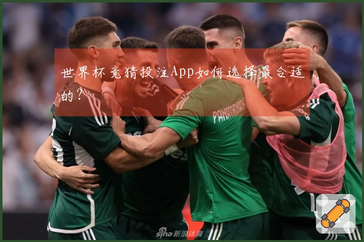 世界杯竞猜投注App如何选择最合适的？